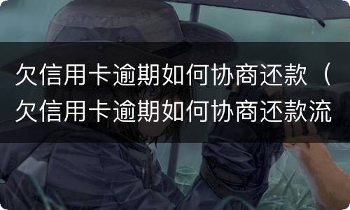 欠信用卡逾期如何协商还款（欠信用卡逾期如何协商还款流程）