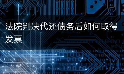 法院判决代还债务后如何取得发票
