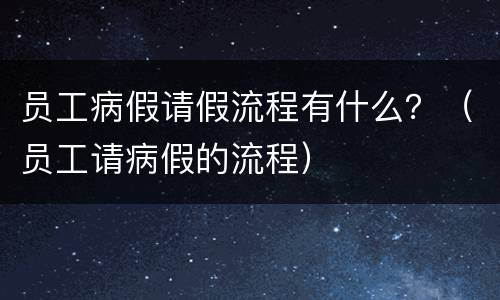 员工病假请假流程有什么？（员工请病假的流程）