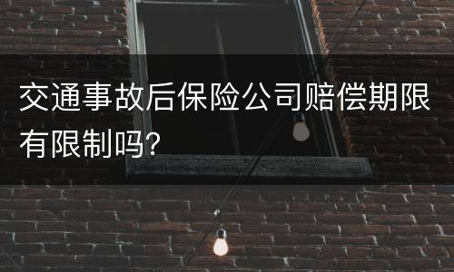 交通事故后保险公司赔偿期限有限制吗？