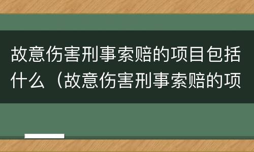 故意伤害刑事索赔的项目包括什么（故意伤害刑事索赔的项目包括什么内容）