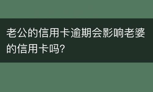 老公的信用卡逾期会影响老婆的信用卡吗？