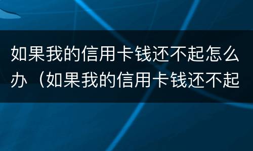 如果我的信用卡钱还不起怎么办（如果我的信用卡钱还不起怎么办呢）