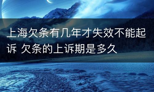 上海欠条有几年才失效不能起诉 欠条的上诉期是多久