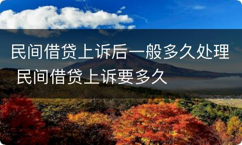 民间借贷上诉后一般多久处理 民间借贷上诉要多久