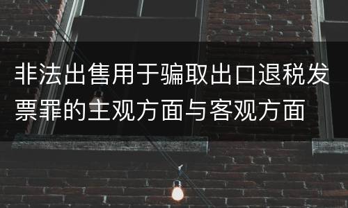 非法出售用于骗取出口退税发票罪的主观方面与客观方面