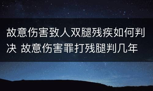 故意伤害致人双腿残疾如何判决 故意伤害罪打残腿判几年