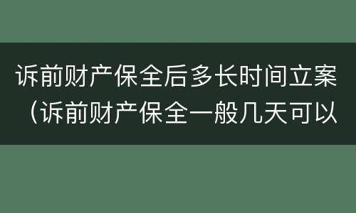 诉前财产保全后多长时间立案（诉前财产保全一般几天可以执行）
