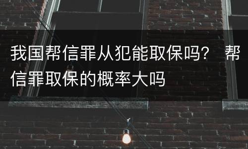 我国帮信罪从犯能取保吗？ 帮信罪取保的概率大吗