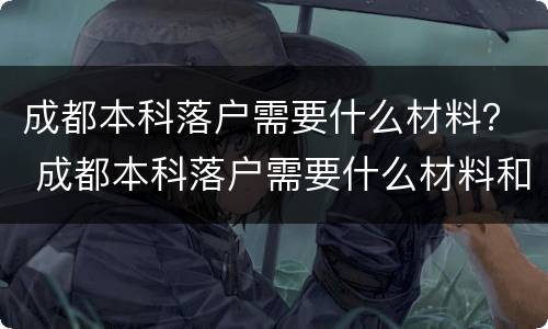 成都本科落户需要什么材料？ 成都本科落户需要什么材料和手续
