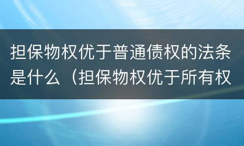 担保物权优于普通债权的法条是什么（担保物权优于所有权）