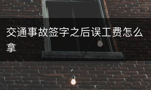 交通事故签字之后误工费怎么拿