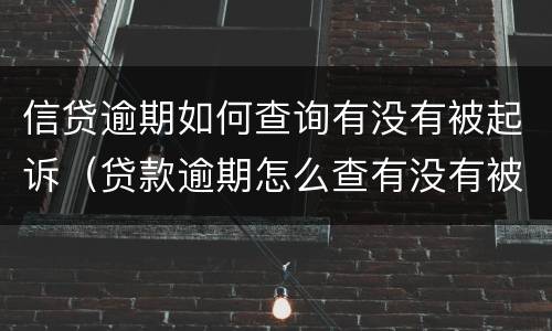 信贷逾期如何查询有没有被起诉（贷款逾期怎么查有没有被起诉）