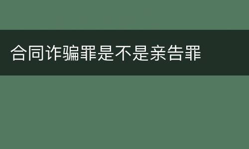 合同诈骗罪是不是亲告罪