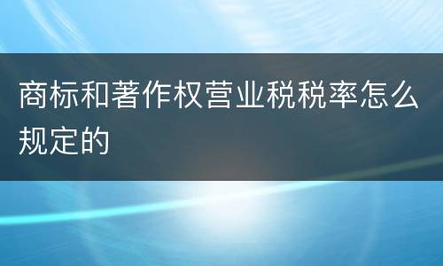 商标和著作权营业税税率怎么规定的