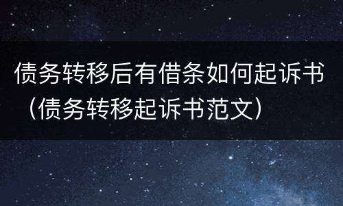 债务转移后有借条如何起诉书（债务转移起诉书范文）