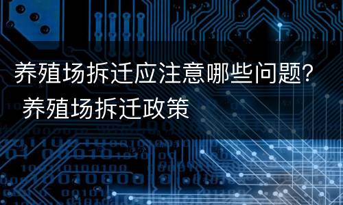 养殖场拆迁应注意哪些问题？ 养殖场拆迁政策