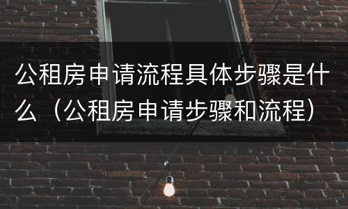 公租房申请流程具体步骤是什么（公租房申请步骤和流程）