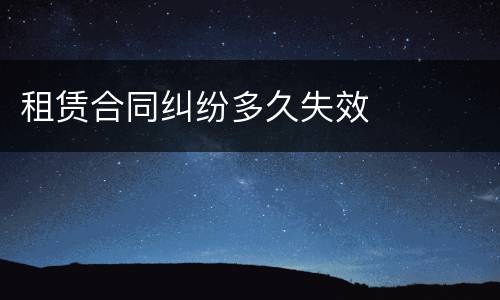 租赁合同纠纷多久失效