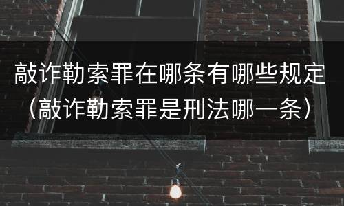 敲诈勒索罪在哪条有哪些规定（敲诈勒索罪是刑法哪一条）