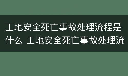 工地安全死亡事故处理流程是什么 工地安全死亡事故处理流程是什么意思