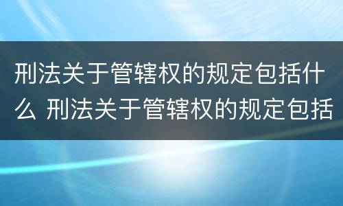 刑法关于管辖权的规定包括什么 刑法关于管辖权的规定包括什么内容