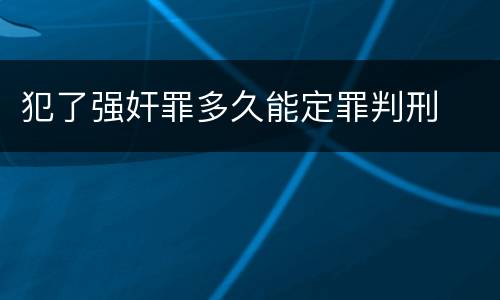 犯了强奸罪多久能定罪判刑