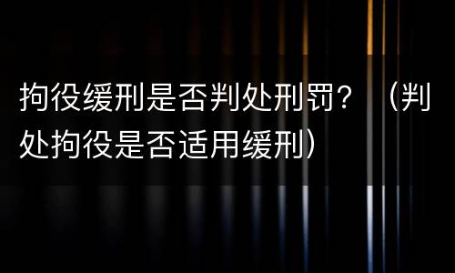 拘役缓刑是否判处刑罚？（判处拘役是否适用缓刑）