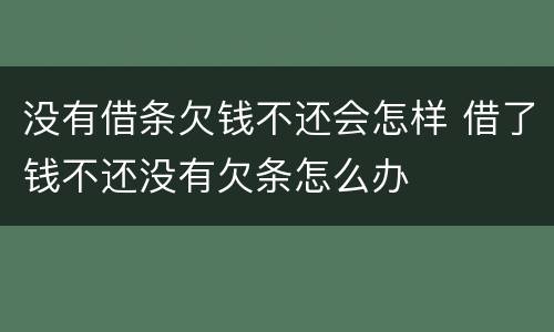 没有借条欠钱不还会怎样 借了钱不还没有欠条怎么办