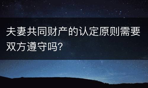 夫妻共同财产的认定原则需要双方遵守吗？
