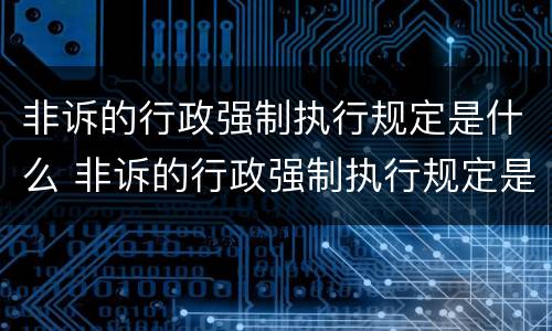 非诉的行政强制执行规定是什么 非诉的行政强制执行规定是什么时候实施
