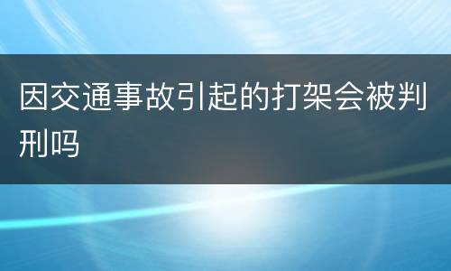 因交通事故引起的打架会被判刑吗