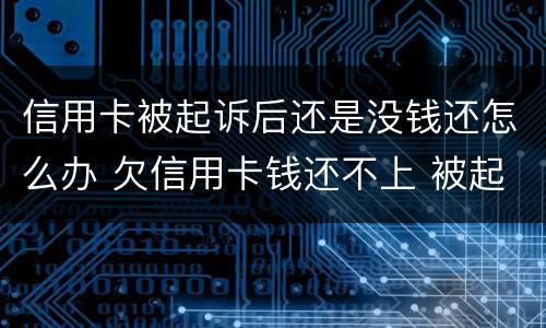 信用卡被起诉后还是没钱还怎么办 欠信用卡钱还不上 被起诉了 会坐牢吗