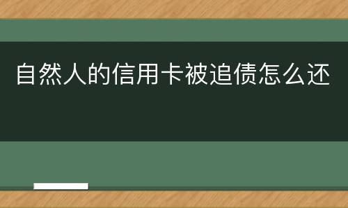 自然人的信用卡被追债怎么还