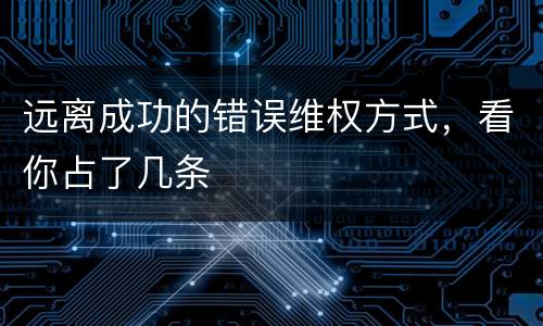 远离成功的错误维权方式，看你占了几条