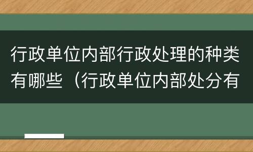 行政单位内部行政处理的种类有哪些（行政单位内部处分有哪些）
