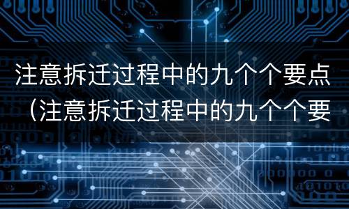 注意拆迁过程中的九个个要点（注意拆迁过程中的九个个要点是指）