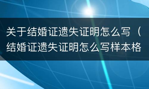 关于结婚证遗失证明怎么写（结婚证遗失证明怎么写样本格式）