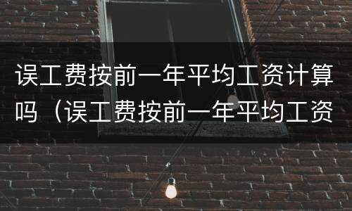误工费按前一年平均工资计算吗（误工费按前一年平均工资计算吗合法吗）