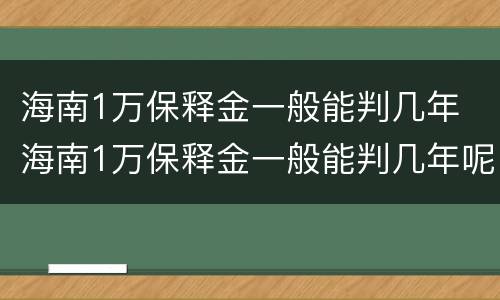 海南1万保释金一般能判几年 海南1万保释金一般能判几年呢