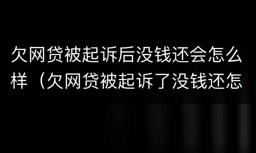 欠网贷被起诉后没钱还会怎么样（欠网贷被起诉了没钱还怎么办）