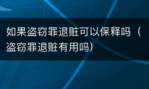 如果盗窃罪退赃可以保释吗（盗窃罪退赃有用吗）