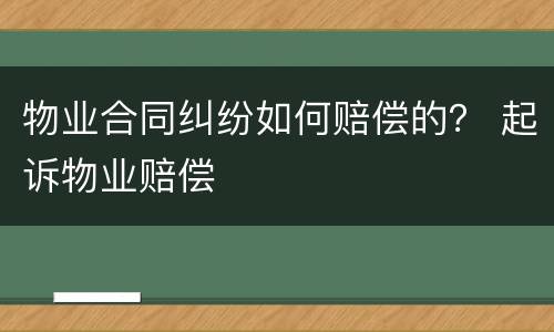 物业合同纠纷如何赔偿的？ 起诉物业赔偿
