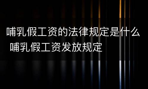 哺乳假工资的法律规定是什么 哺乳假工资发放规定