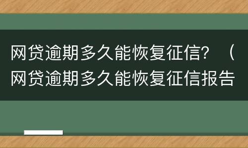 网贷逾期多久能恢复征信？（网贷逾期多久能恢复征信报告）