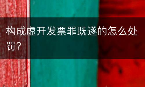构成虚开发票罪既遂的怎么处罚?