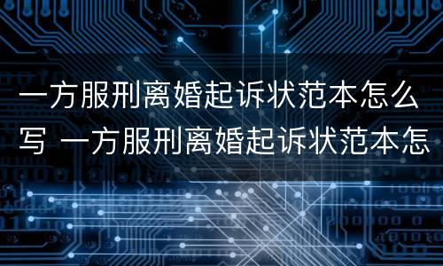 一方服刑离婚起诉状范本怎么写 一方服刑离婚起诉状范本怎么写图片
