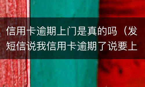 信用卡逾期上门是真的吗（发短信说我信用卡逾期了说要上门是真的吗）