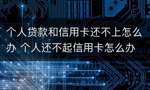个人贷款和信用卡还不上怎么办 个人还不起信用卡怎么办