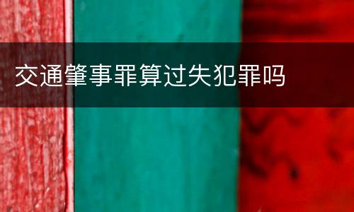 交通肇事罪算过失犯罪吗